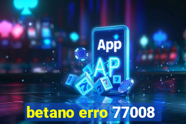 betano erro 77008